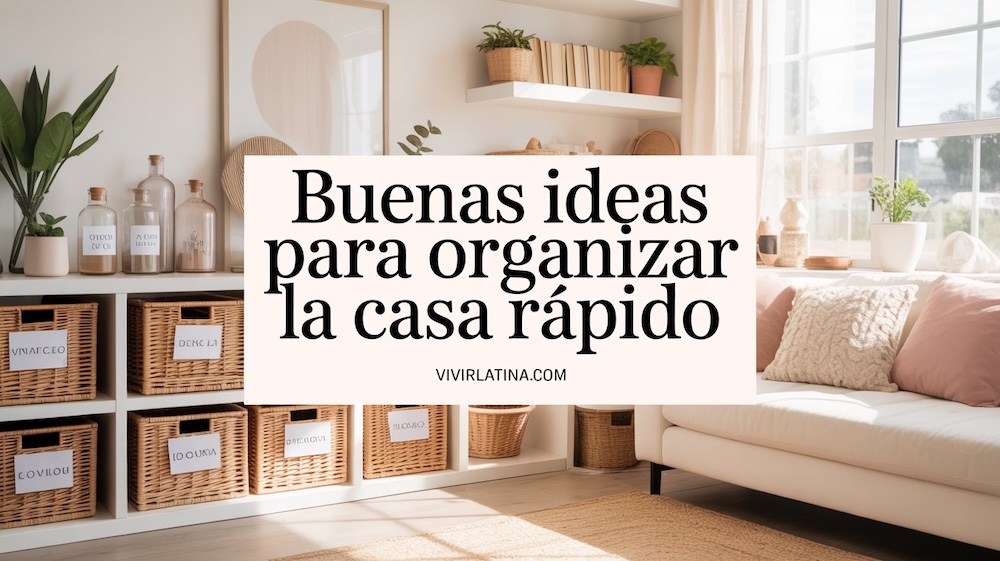 Buenas ideas organizar la casa rapido